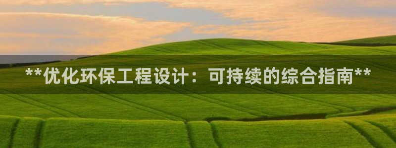彩名堂平台：**优化环保工程设计：可