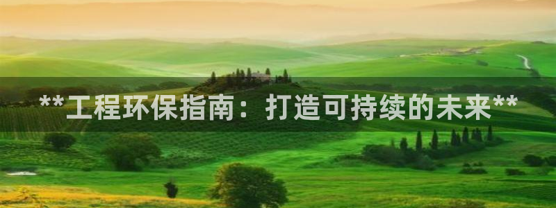 彩名堂官网在线计划：**工程环保指南