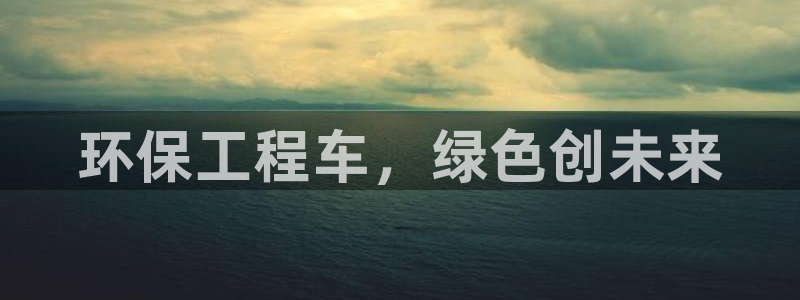 彩名堂计划怎么买胜率高：环保工程车，