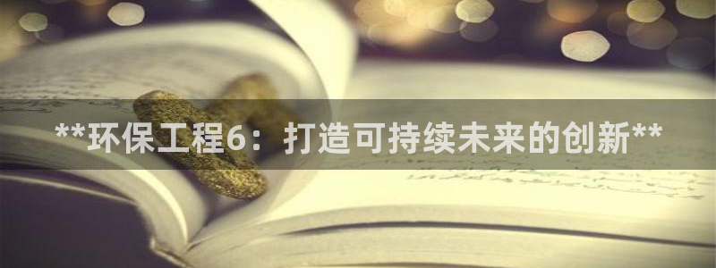 彩名堂怎么样：**环保工程6：打造可