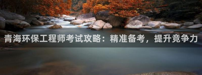 彩名堂app官方下载：青海环保工程师