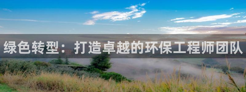 彩名堂怎么跟计划才不连挂呢：绿色转型：打造卓越的环保工程师团
