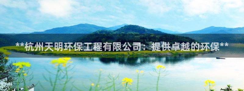 彩名堂上推荐的几个平台怎样：**杭州天明环保工程有限公司：提