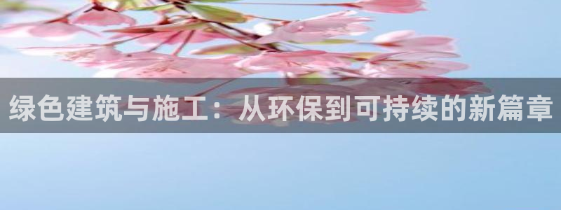 彩名堂到底怎么看,一跟就挂：绿色建筑与施工：从环保到可持续的