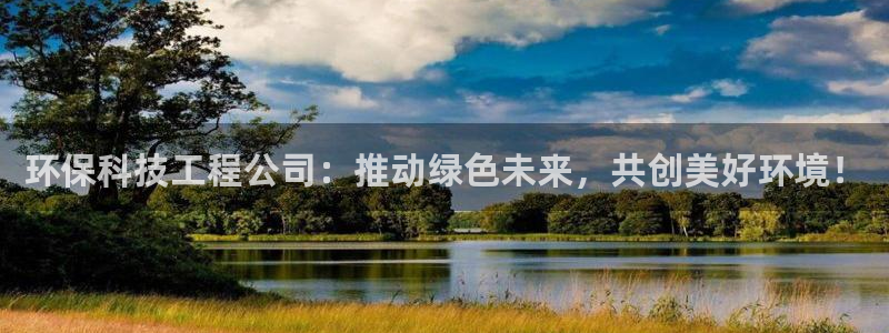 彩名堂客服：环保科技工程公司：推动绿
