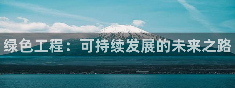 彩名堂官方平台：绿色工程：可持续发展