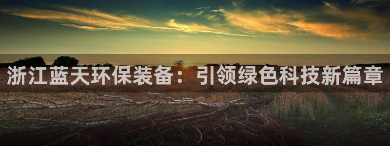 彩名堂排三：浙江蓝天环保装备：引领绿