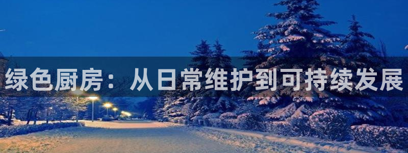 彩名堂是什么：绿色厨房：从日常维护到可持续发展