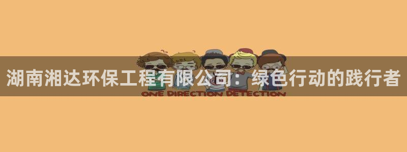 彩名堂客户端官网：湖南湘达环保工程有限公司：绿色行动的践行者