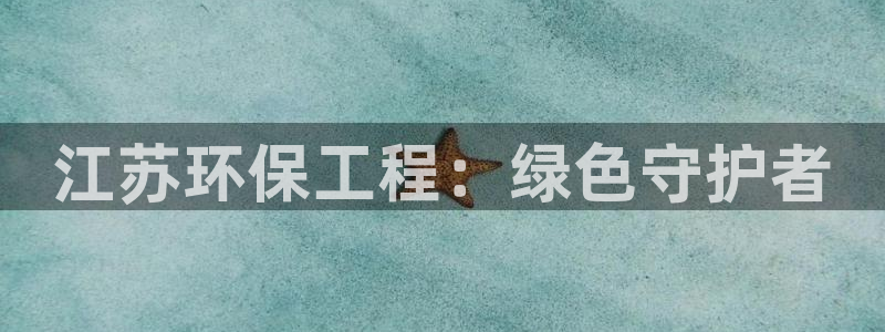 彩名堂计划怎么看：江苏环保工程：绿色守护者