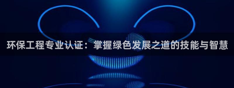 彩名堂预测免费计划app-彩名堂预测免费：环保工程专业认证：