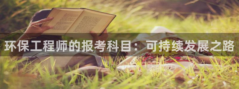 彩名堂01计划：环保工程师的报考科目：可持续发展之路